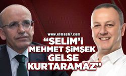 “Selim'i Mehmet Şimşek gelse kurtaramaz“