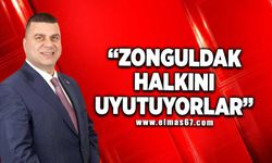 "Zonguldak halkını uyutuyorlar"