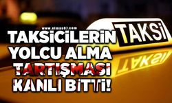 Taksicilerin yolcu alma tartışması kanlı bitti