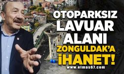 "Otoparksız Lavuar alanı Zonguldak'a ihanet"