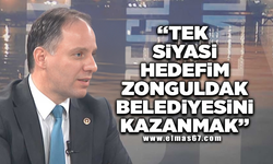 "Tek siyasi hedefim Zonguldak belediyesini kazanmak"
