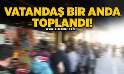 Vatandaş bir anda toplandı