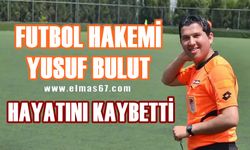 Futbol hakemi Yusuf Bulut hayatını kaybetti!