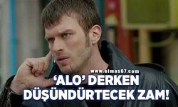 'Alo' derken düşündürtecek zam!