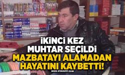 İkinci kez muhtar seçildi mazbatayı alamadan hayatını kaybetti