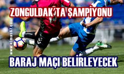 Zonguldak şampiyonunu baraj maçı belirleyecek!