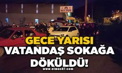 Gece yarısı vatandaş sokağa döküldü