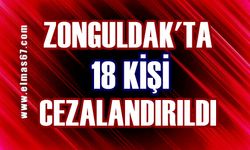 Zonguldak'ta 18 kişi cezaya çarptırıldı: Resmi açıklama yapıldı