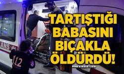 Tartıştığı babasını bıçakla öldürdü