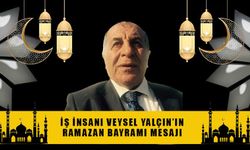 İŞ İNSANI VEYSEL YALÇIN'IN RAMAZAN BAYRAMI MESAJI!