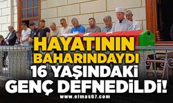 Hayatının baharındaydı 16 yaşındaki genç defnedildi