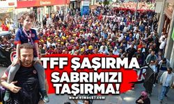 TFF şaşırma sabrımızı taşırma