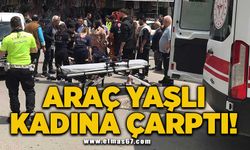 Araç yaşlı kadına çarptı