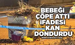 Bebeği çöpe attı, ifadesi kan dondurdu!