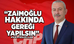 "ZAİMOĞLU HAKKINDA GEREĞİ YAPILSIN!"