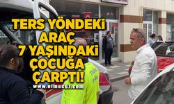 Ters yöne giren otomobil, 7 yaşındaki çocuğa çarptı