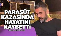 Paraşüt kazasında hayatını kaybetti!