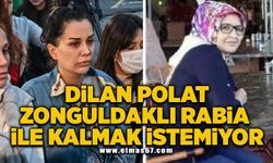 Dilan Polat Zonguldaklı Rabia ile kalmak istemiyor!