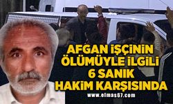 Afgan işçinin yakıldığı olayda 6 sanık hakim karşısında