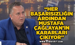"Her başarısızlığın ardından Mustafa Çağlayan’ın kararları çıkıyor"