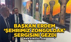 BAŞKAN ERDEM, ‘ŞEHRİMİZ ZONGULDAK’ SERGİSİNİ GEZDİ