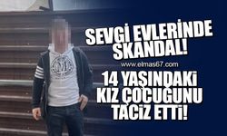 Sevgi evlerinde skandal! 14 yaşındaki kız çocuğunu taciz etti