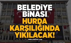 Belediye binası hurda karşılığında yıkılacak!