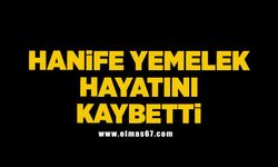 Hanife Yemelek hayatını kaybetti