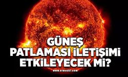 'Güneş patlaması' Türkiye'de iletişimi etkileyecek mi?
