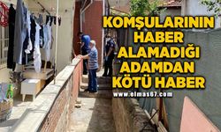 Komşularının haber alamadığı adam ölü bulundu