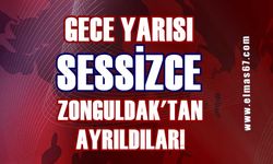 Gece yarısı Zonguldak’tan sessizce ayrıldılar