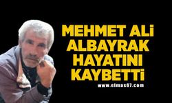 Mehmet Ali Albayrak hayatını kaybetti