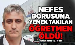 Nefes borusuna yemek takılan öğretmen öldü