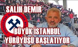Salih Demir “Büyük İstanbul Yürüyüşü”nün startını verecek!