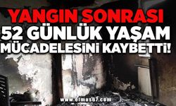 Yangın sonrası 52 günlük yaşam mücadelesini kaybetti