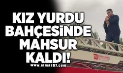 Kız yurdu bahçesinde mahsur kaldı