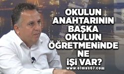 "Okulun anahtarının başka okulun öğretmeninde ne işi var?"