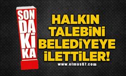 Halkın talebini belediyeye ilettiler