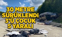 30 Metre sürüklendi 3'ü çocuk 5 yaralı!