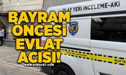 Bayram öncesi evlat acısı!