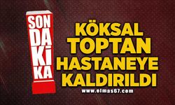 Köksal Toptan hastaneye kaldırıldı!