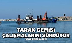 Tarak gemisi çalışmalarını sürdürüyor