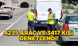 4235 araç ve 3417 kişi denetlendi!