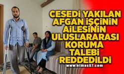 Cesedi yakılan Afgan işçinin ailesinin uluslararası koruma talebi reddedildi