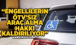 "Engellilerin ÖTV’siz araç alma hakkı tümden kaldırılıyor"