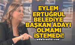 "Eylem Ertuğrul belediye başkanı adayı olmamı istemedi"