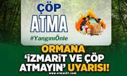 Ormana izmarit ve çöp atmayın uyarısı