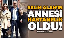 Selim Alan'ın annesi hastanelik oldu!