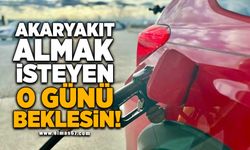 Akaryakıt almak isteyen o günü beklesin!