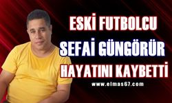 Eski futbolcu Sefai Güngörür hayatını kaybetti